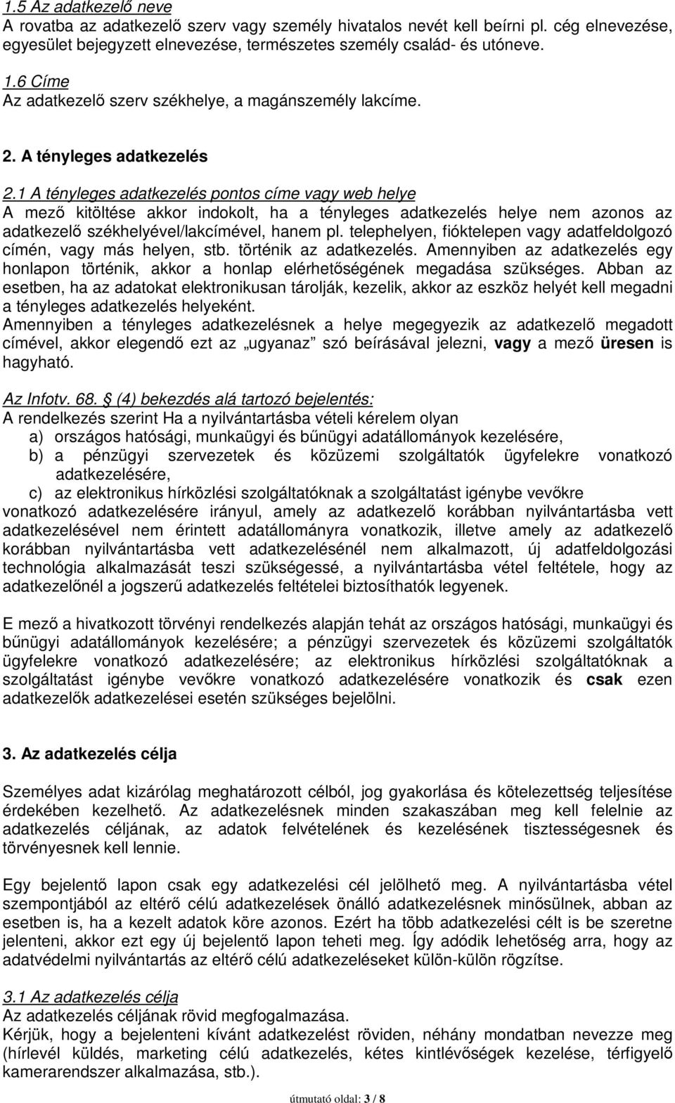 1 A tényleges adatkezelés pontos címe vagy web helye A mező kitöltése akkor indokolt, ha a tényleges adatkezelés helye nem azonos az adatkezelő székhelyével/lakcímével, hanem pl.