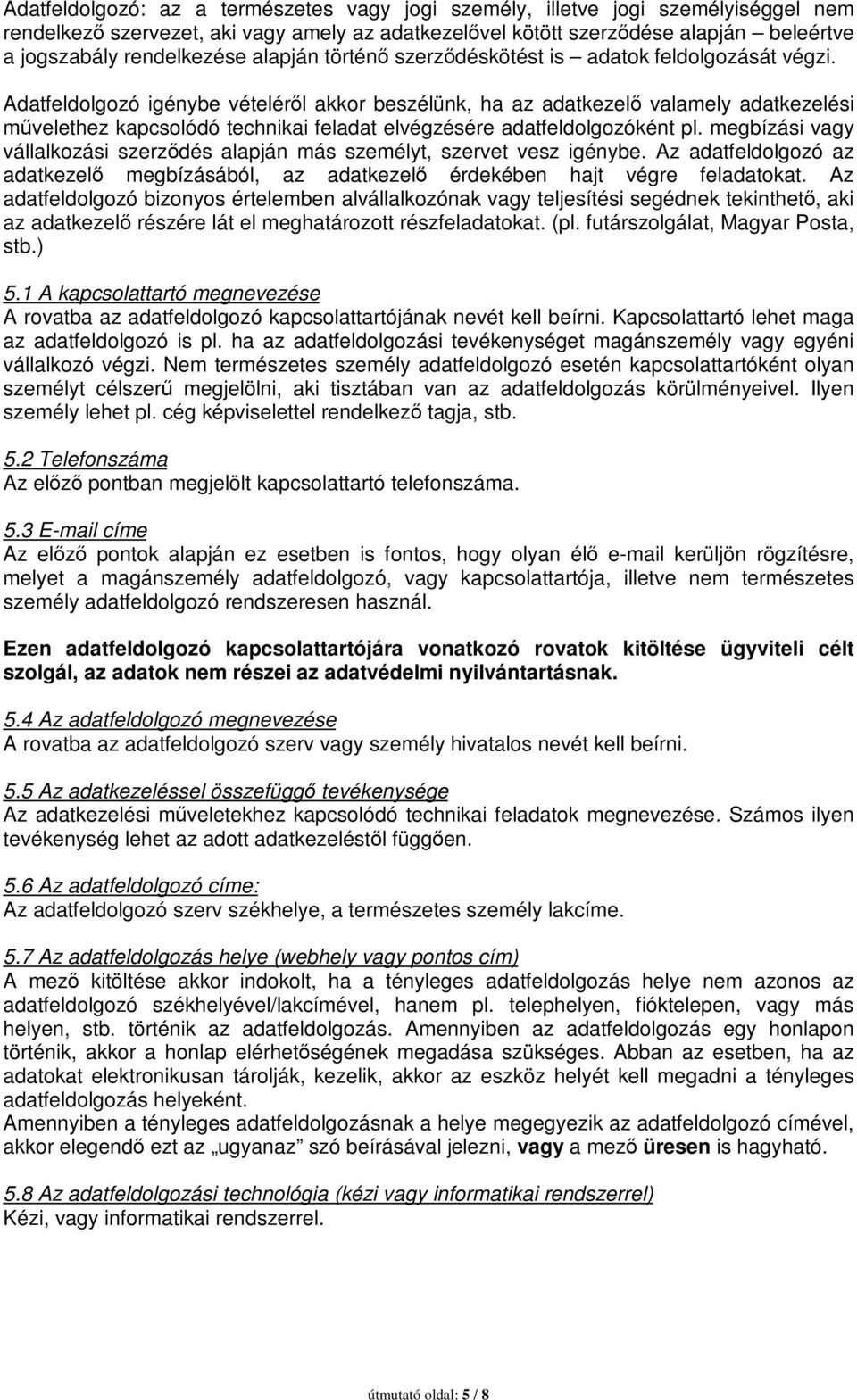 Adatfeldolgozó igénybe vételéről akkor beszélünk, ha az adatkezelő valamely adatkezelési művelethez kapcsolódó technikai feladat elvégzésére adatfeldolgozóként pl.