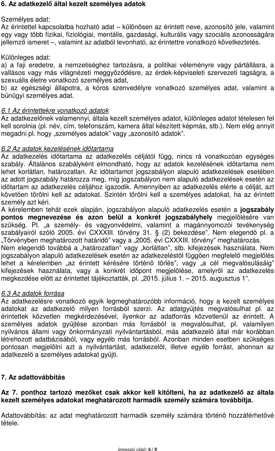 Különleges adat: a) a faji eredetre, a nemzetiséghez tartozásra, a politikai véleményre vagy pártállásra, a vallásos vagy más világnézeti meggyőződésre, az érdek-képviseleti szervezeti tagságra, a