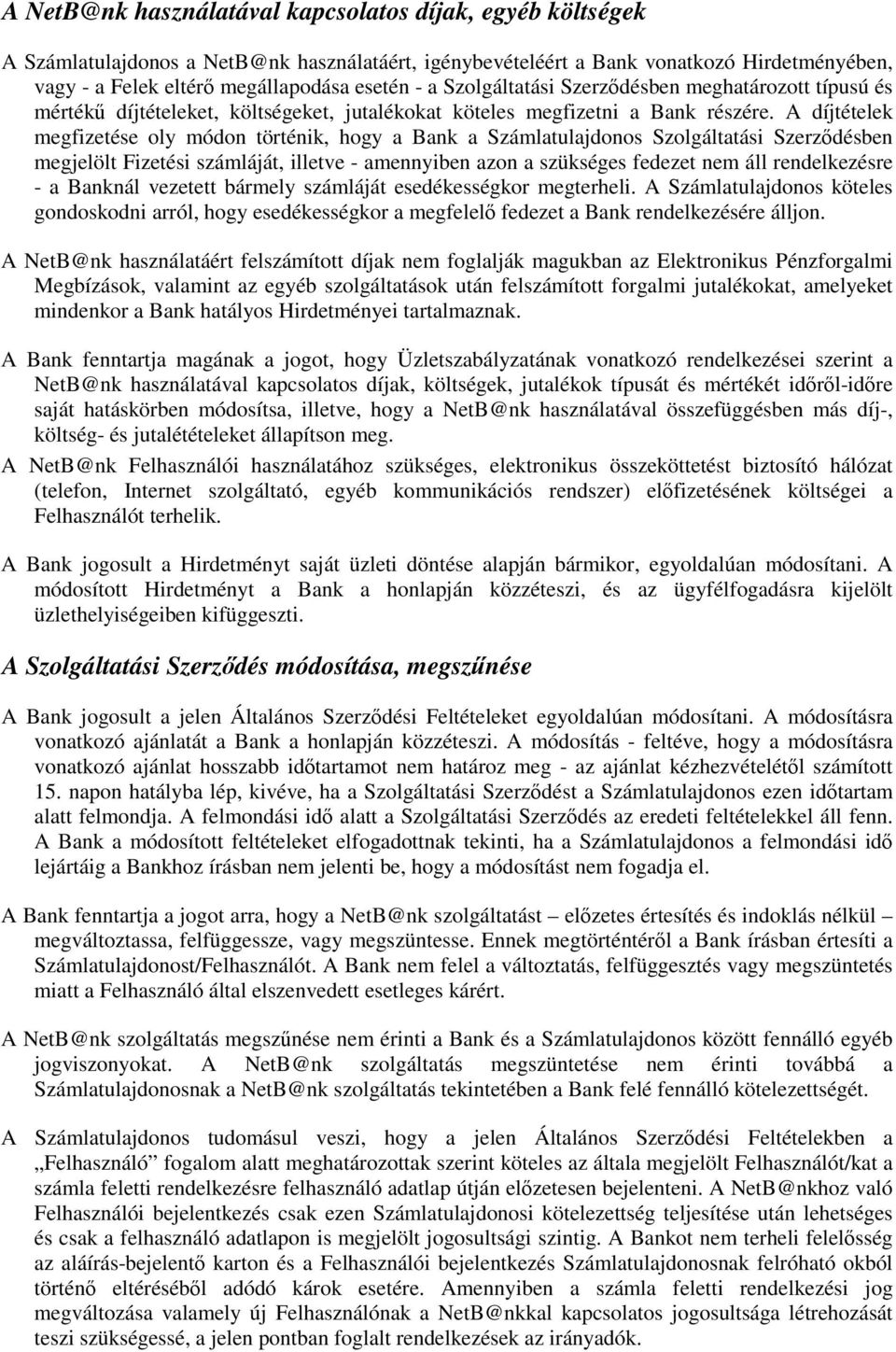 A díjtételek megfizetése oly módon történik, hogy a Bank a Számlatulajdonos Szolgáltatási Szerzdésben megjelölt Fizetési számláját, illetve - amennyiben azon a szükséges fedezet nem áll rendelkezésre