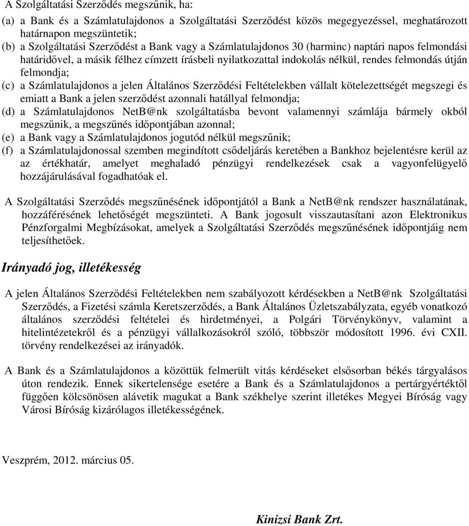 Általános Szerzdési Feltételekben vállalt kötelezettségét megszegi és emiatt a Bank a jelen szerzdést azonnali hatállyal felmondja; (d) a Számlatulajdonos NetB@nk szolgáltatásba bevont valamennyi