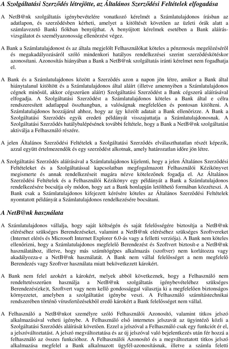 A Bank a Számlatulajdonost és az általa megjelölt Felhasználókat köteles a pénzmosás megelzésérl és megakadályozásáról szóló mindenkori hatályos rendelkezései szerint szerzdéskötéskor azonosítani.