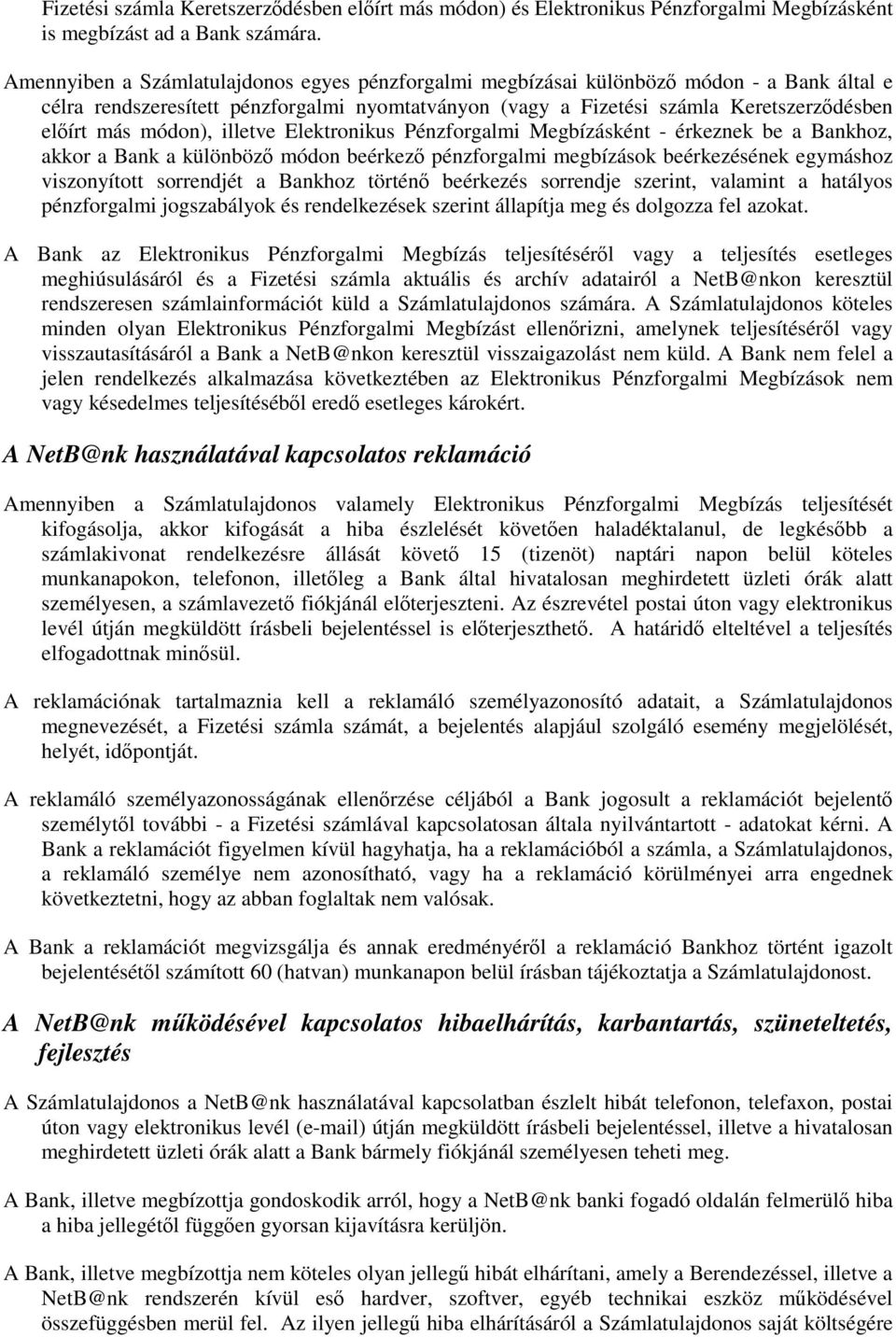 illetve Elektronikus Pénzforgalmi Megbízásként - érkeznek be a Bankhoz, akkor a Bank a különböz módon beérkez pénzforgalmi megbízások beérkezésének egymáshoz viszonyított sorrendjét a Bankhoz történ