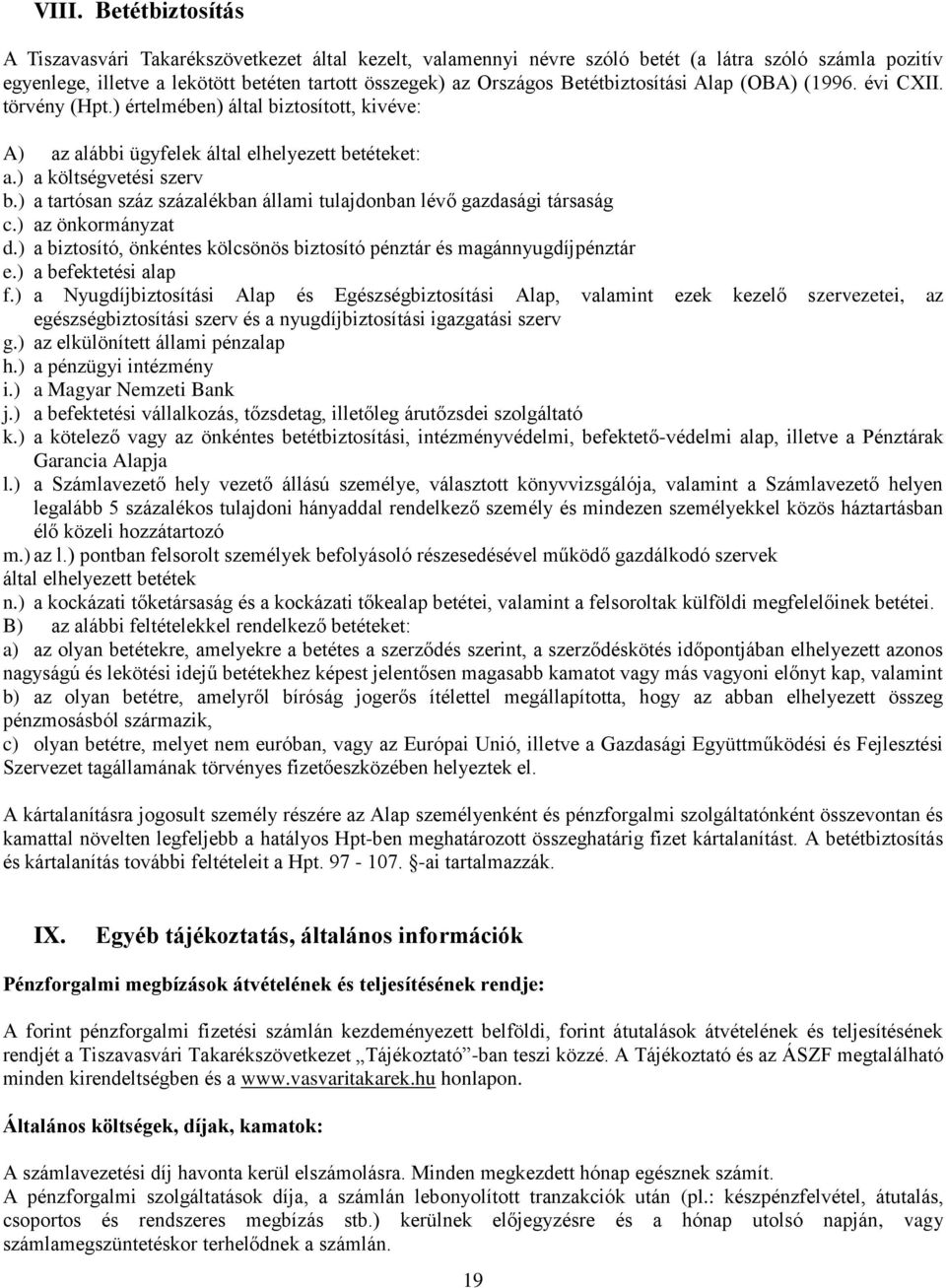 ) a tartósan száz százalékban állami tulajdonban lévő gazdasági társaság c.) az önkormányzat d.) a biztosító, önkéntes kölcsönös biztosító pénztár és magánnyugdíjpénztár e.) a befektetési alap f.