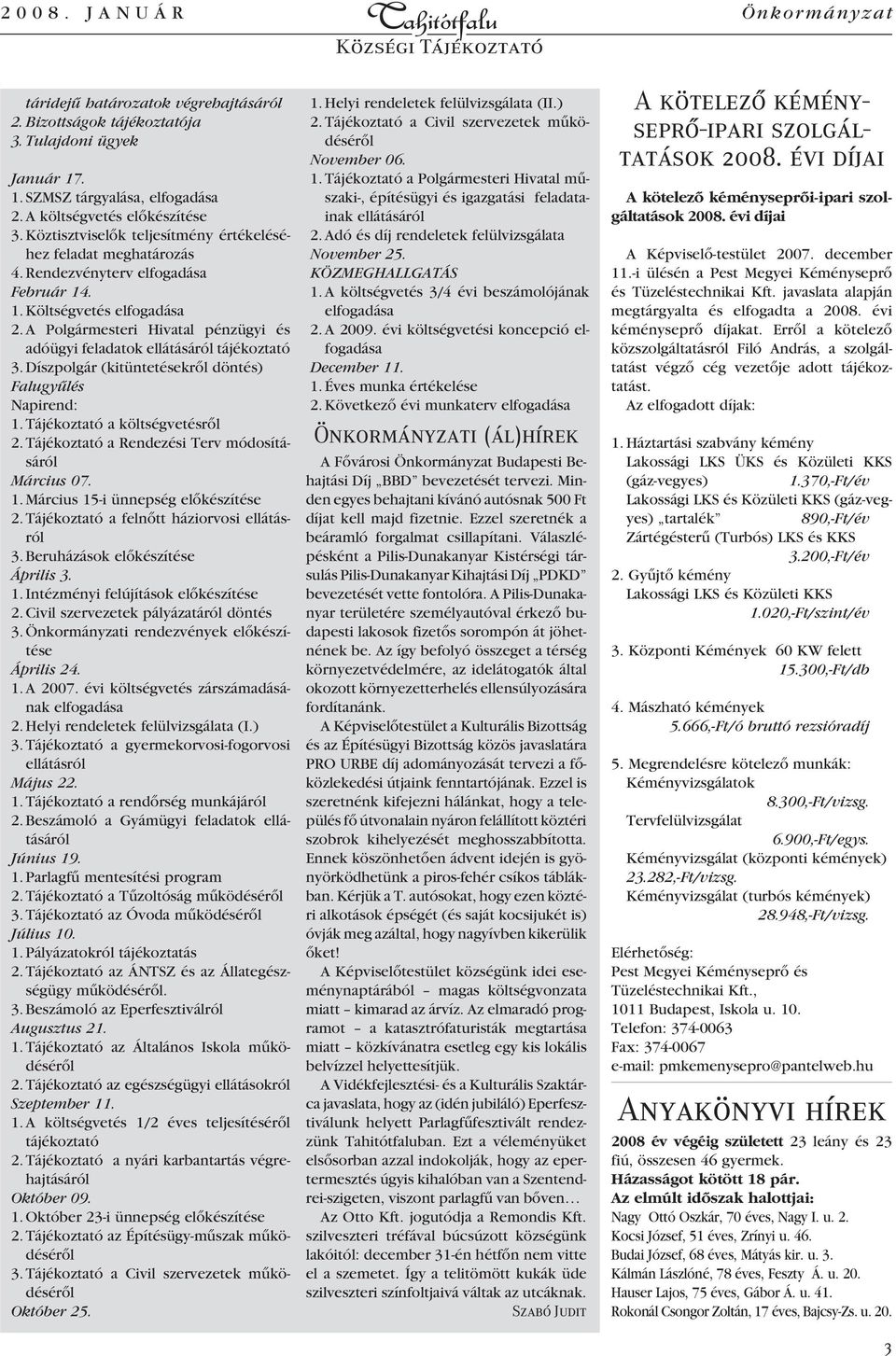 A Polgármesteri Hivatal pénzügyi és adóügyi feladatok ellátásáról tájékoztató 3. Díszpolgár (kitüntetésekrôl döntés) Falugyûlés Napirend: 1. Tájékoztató a költségvetésrôl 2.