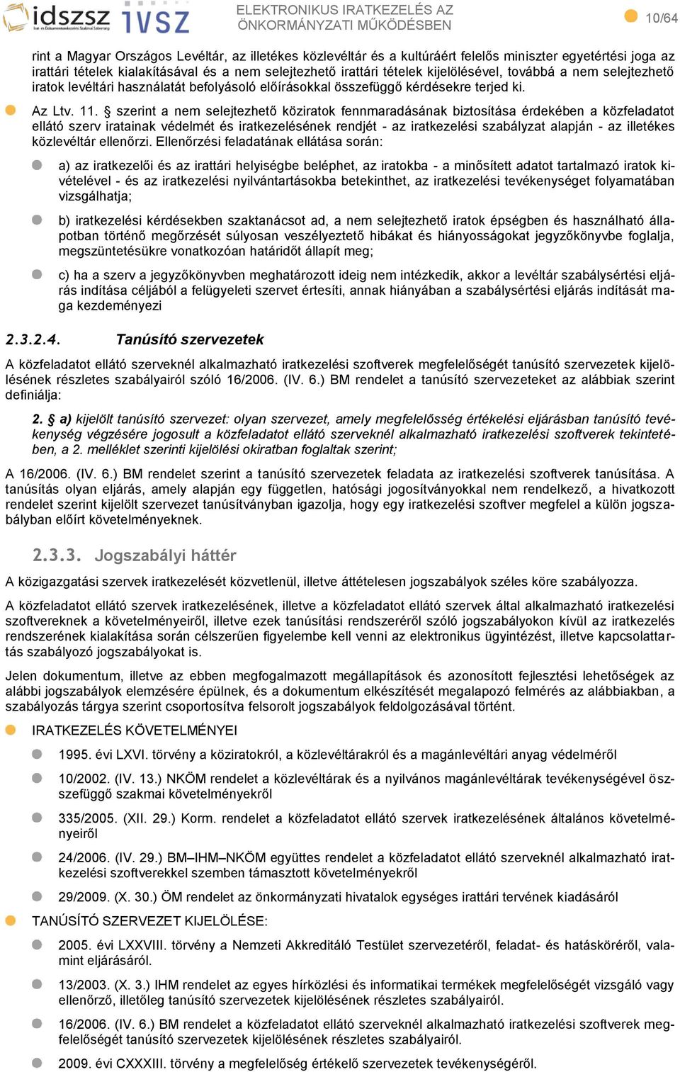 szerint a nem selejtezhető köziratok fennmaradásának biztosítása érdekében a közfeladatot ellátó szerv iratainak védelmét és iratkezelésének rendjét - az iratkezelési szabályzat alapján - az