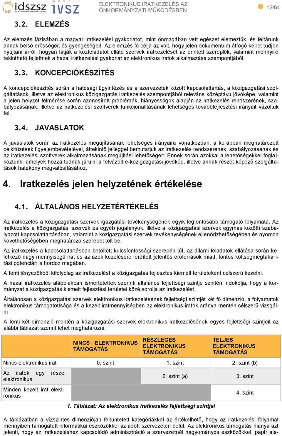 fejlettnek a hazai iratkezelési gyakorlat az elektronikus iratok alkalmazása szempontjából. 3.