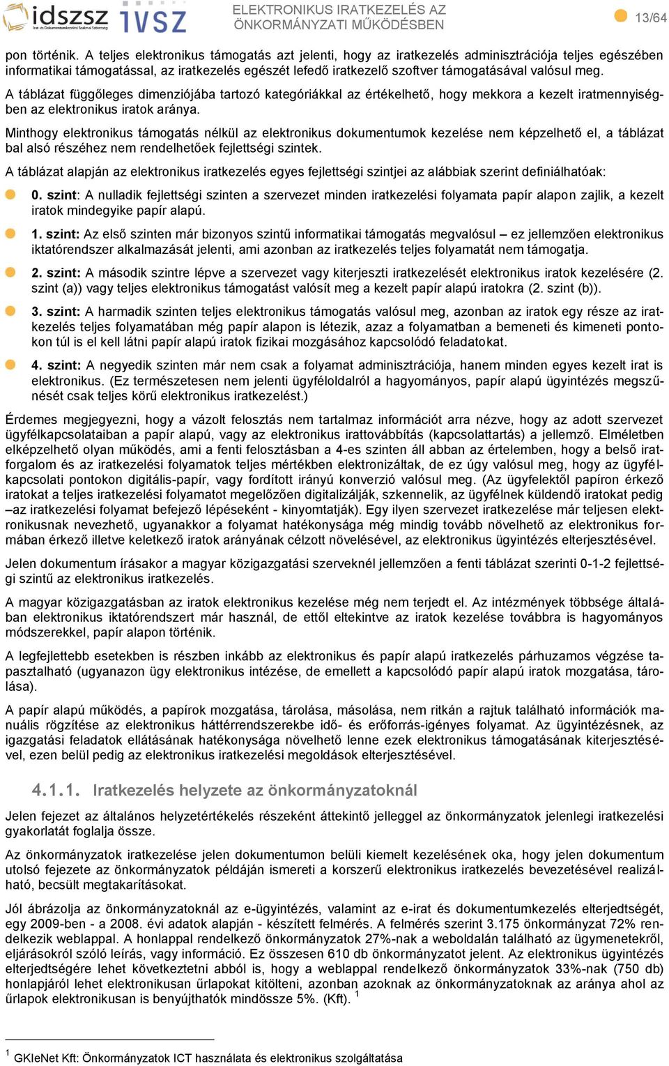 meg. A táblázat függőleges dimenziójába tartozó kategóriákkal az értékelhető, hogy mekkora a kezelt iratmennyiségben az elektronikus iratok aránya.