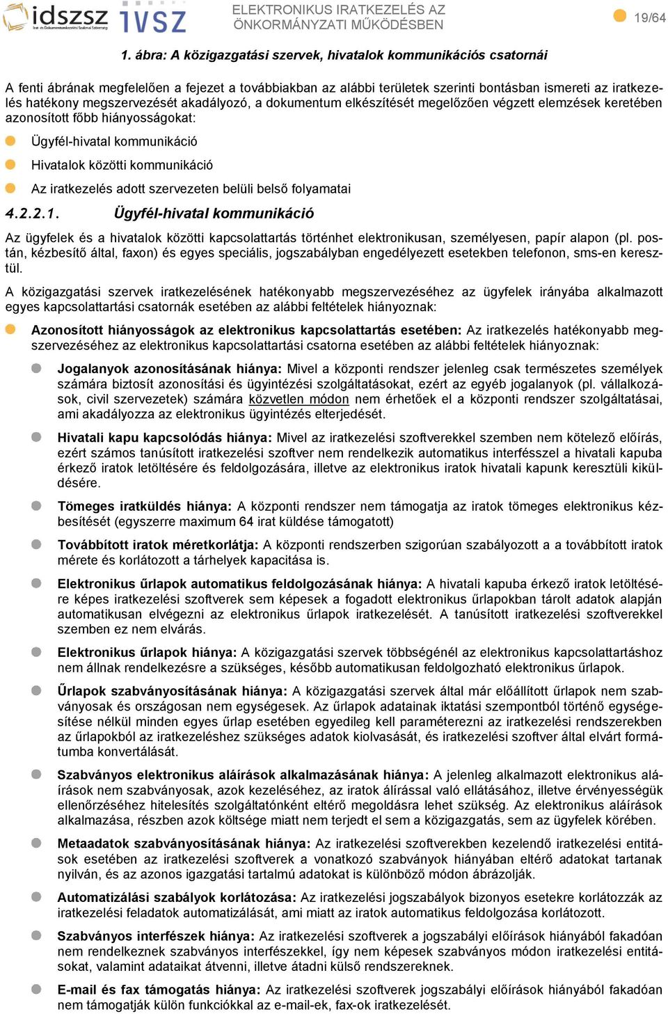 megszervezését akadályozó, a dokumentum elkészítését megelőzően végzett elemzések keretében azonosított főbb hiányosságokat: Ügyfél-hivatal kommunikáció Hivatalok közötti kommunikáció Az iratkezelés