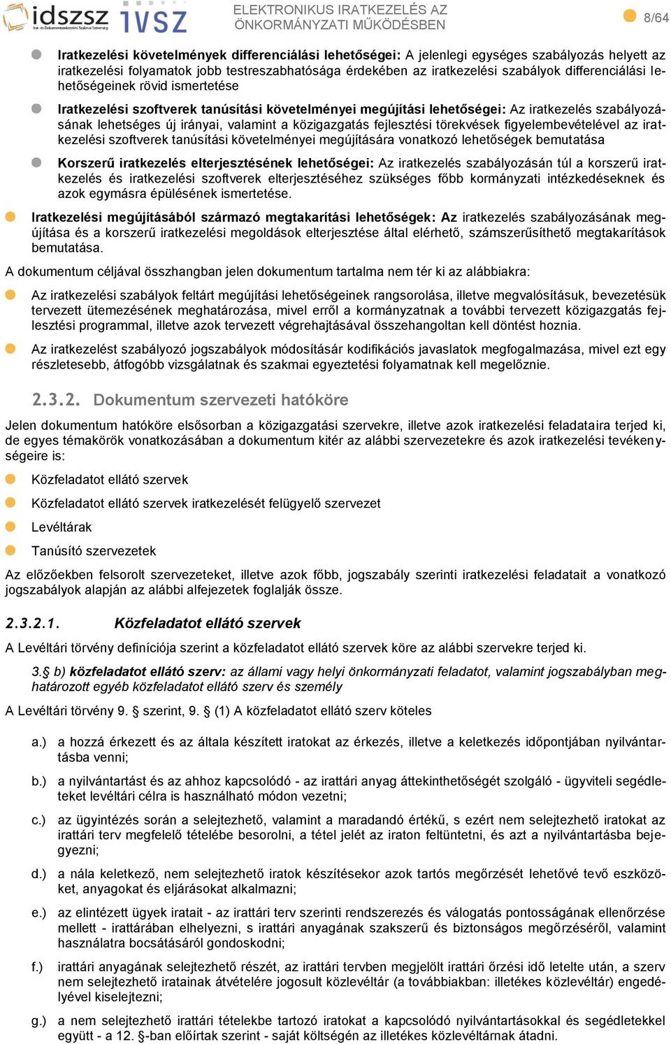 fejlesztési törekvések figyelembevételével az iratkezelési szoftverek tanúsítási követelményei megújítására vonatkozó lehetőségek bemutatása Korszerű iratkezelés elterjesztésének lehetőségei: Az