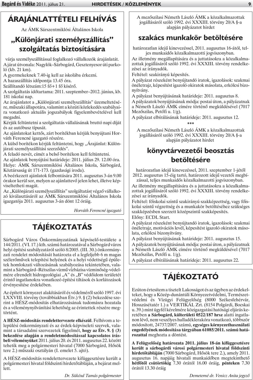 árajánlatát. A járat útvonala: Nagylók Sárbogárd, Gesztenyesor úti parkoló (kb. 21 km). A gyermekeknek 7.40-ig kell az iskolába érkezni. A hazaszállítás idõpontja 13.45 óra.