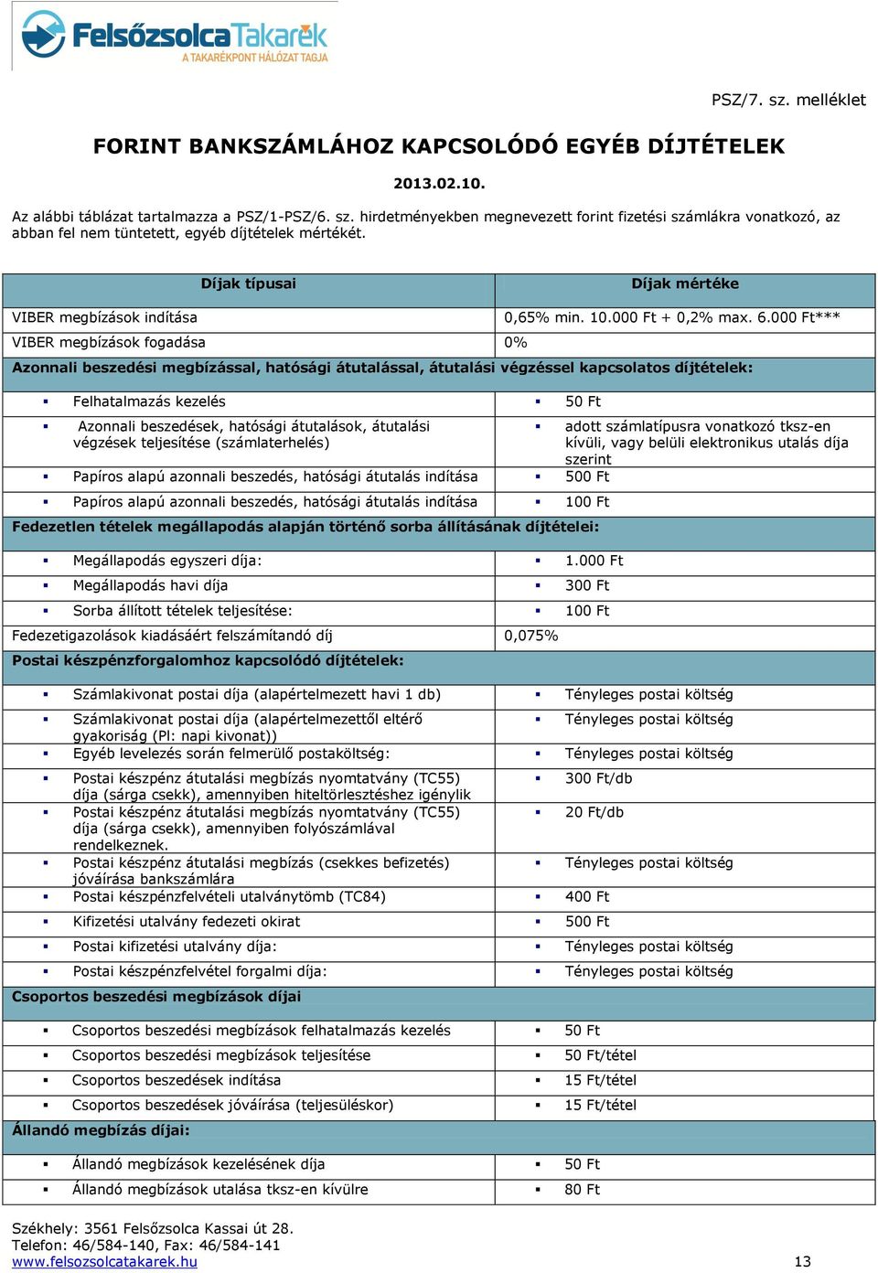 000 Ft*** Azonnali beszedési megbízással, hatósági átutalással, átutalási végzéssel kapcsolatos díjtételek: Felhatalmazás kezelés 50 Ft Azonnali beszedések, hatósági átutalások, átutalási végzések