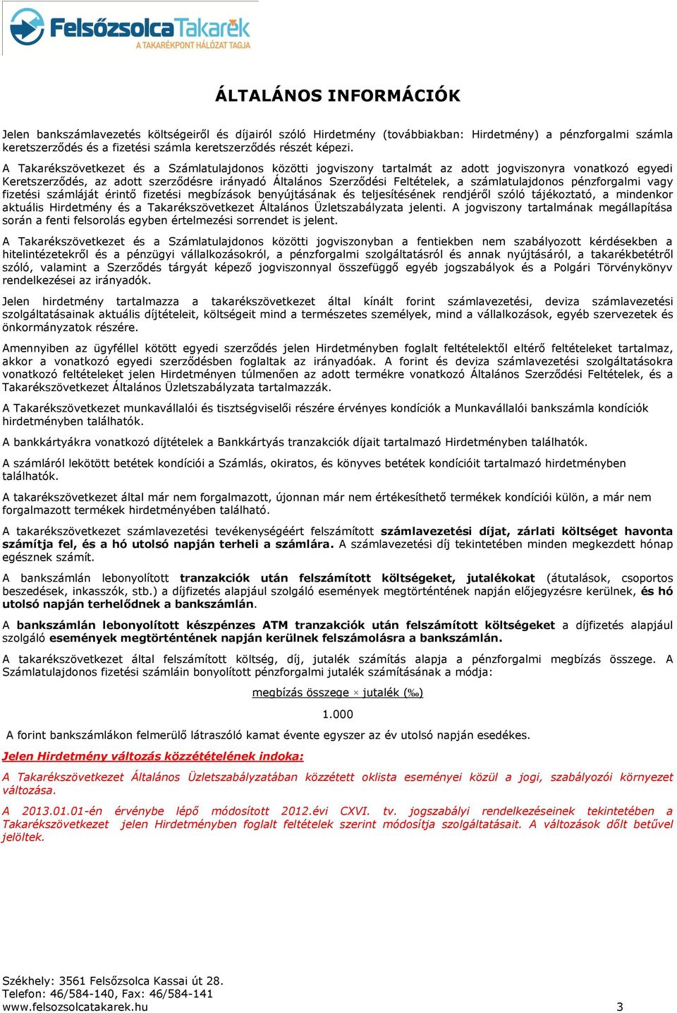 A Takarékszövetkezet és a Számlatulajdonos közötti jogviszony tartalmát az adott jogviszonyra vonatkozó egyedi Keretszerződés, az adott szerződésre irányadó Általános Szerződési Feltételek, a