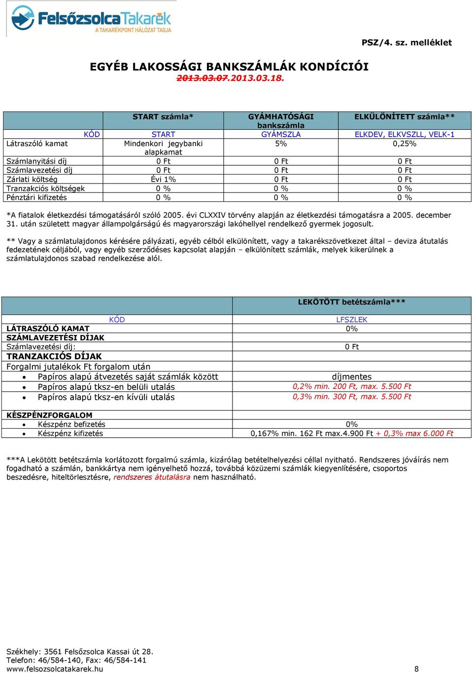 0 Ft Számlavezetési díj 0 Ft 0 Ft 0 Ft Zárlati költség Évi 1% 0 Ft 0 Ft Tranzakciós költségek 0 % 0 % 0 % Pénztári kifizetés 0 % 0 % 0 % *A fiatalok életkezdési támogatásáról szóló 2005.
