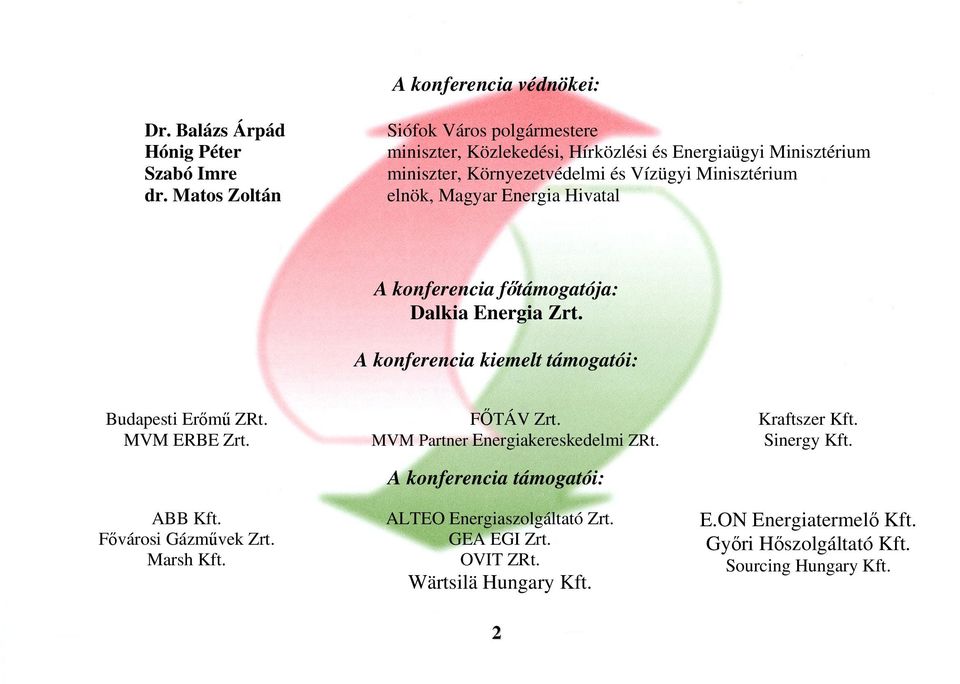 Minisztérium dr. Matos Zoltán elnök, Magyar Energia Hivatal A konferencia főtámogatója: Dalkia Energia Zrt. A konferencia kiemelt támogatói: Budapesti Erőmű ZRt.