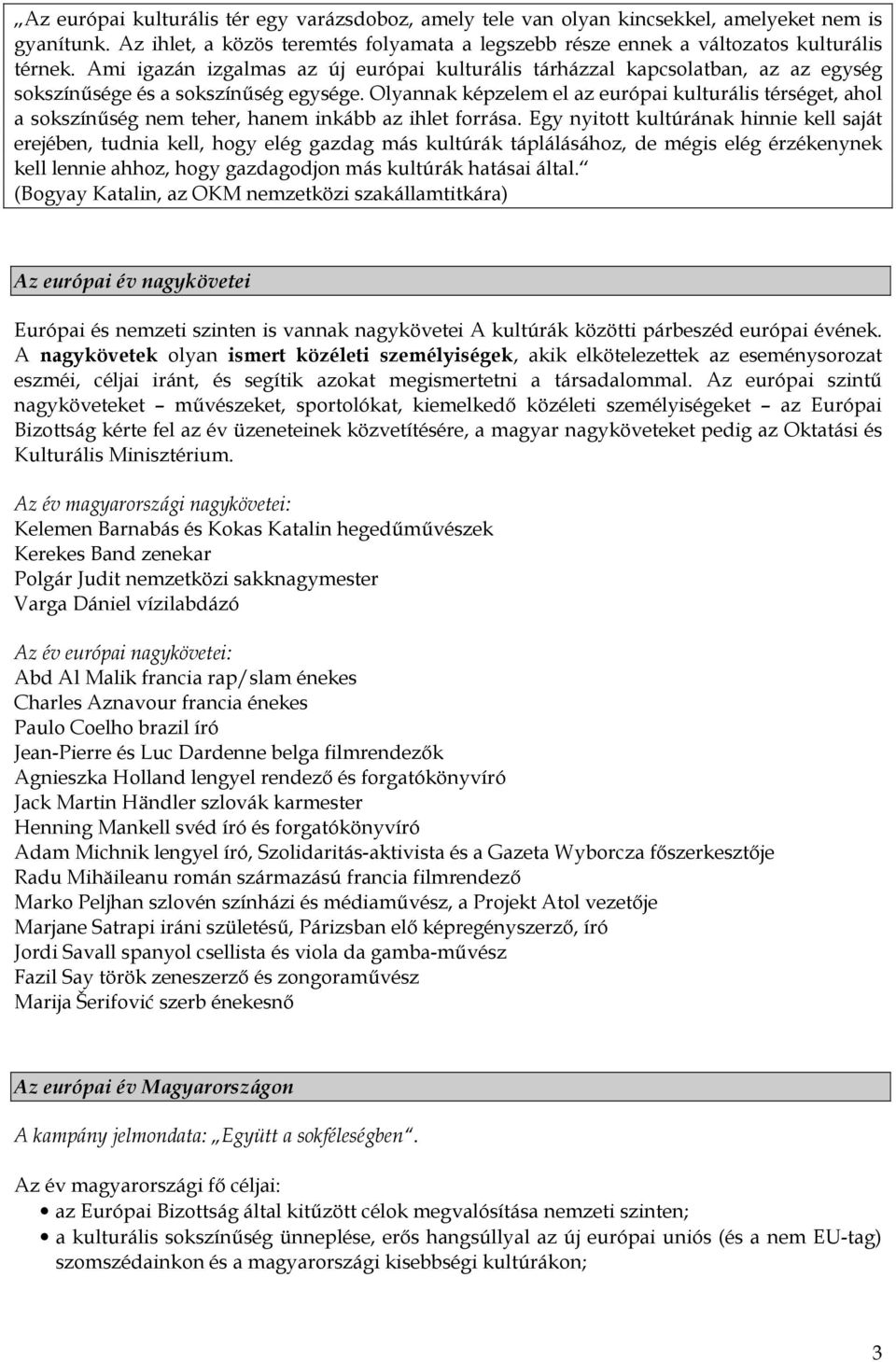 Olyannak képzelem el az európai kulturális térséget, ahol a sokszínűség nem teher, hanem inkább az ihlet forrása.