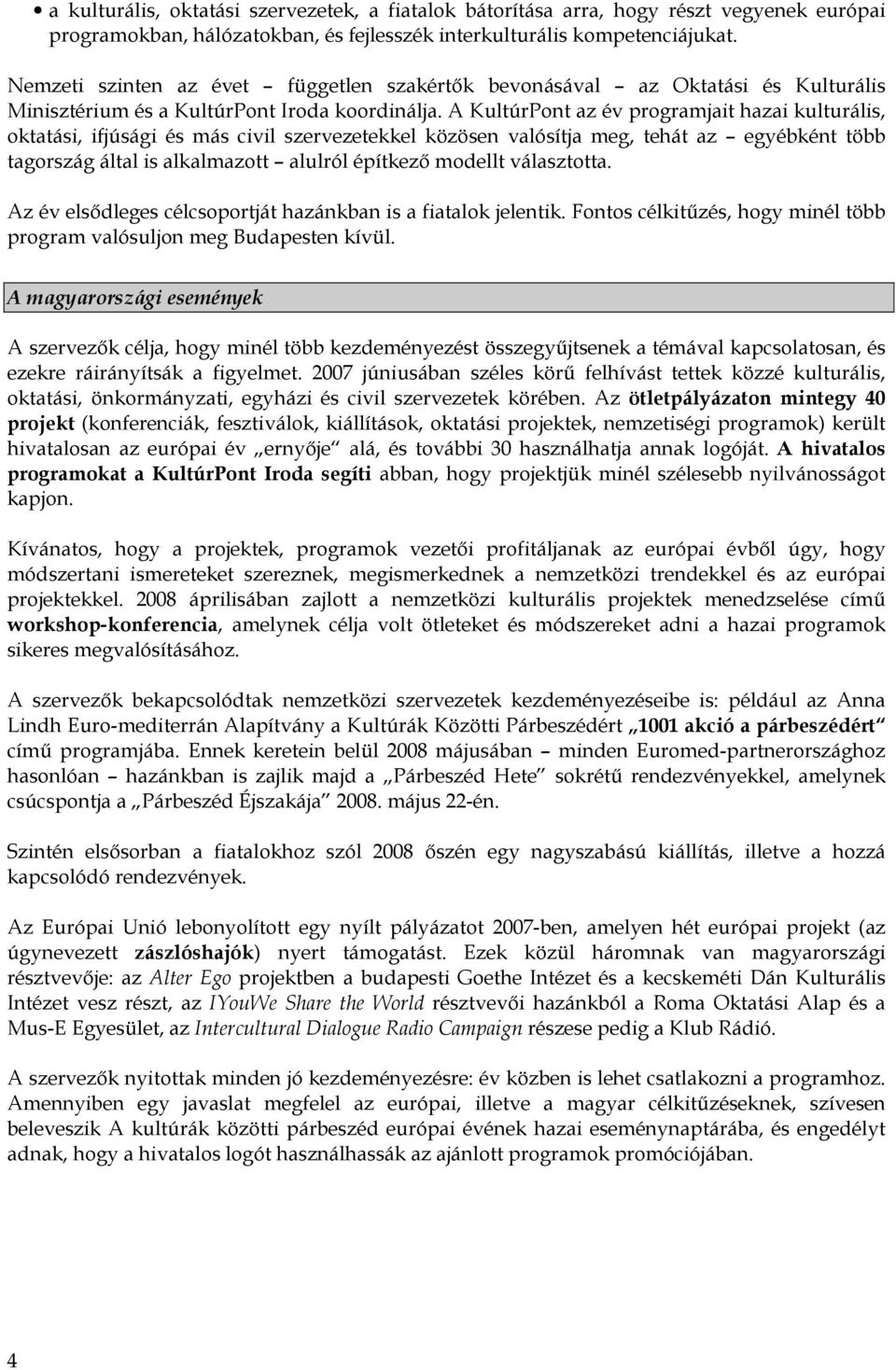 A KultúrPont az év programjait hazai kulturális, oktatási, ifjúsági és más civil szervezetekkel közösen valósítja meg, tehát az egyébként több tagország által is alkalmazott alulról építkező modellt