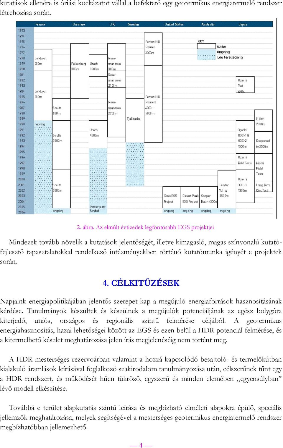 történő kutatómunka igényét e projektek során. 4. CÉLKITŰZÉSEK Napjaink energiapolitikájában jelentős szerepet kap a megújuló energiaforrások hasznosításának kérdése.