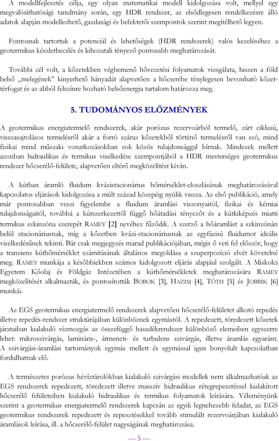 Fontosnak tartottuk a potenciál és lehetőségek (HDR rendszerek) valós kezeléséhez a geotermikus készletbecslés és kihozatali tényező pontosabb meghatározását.