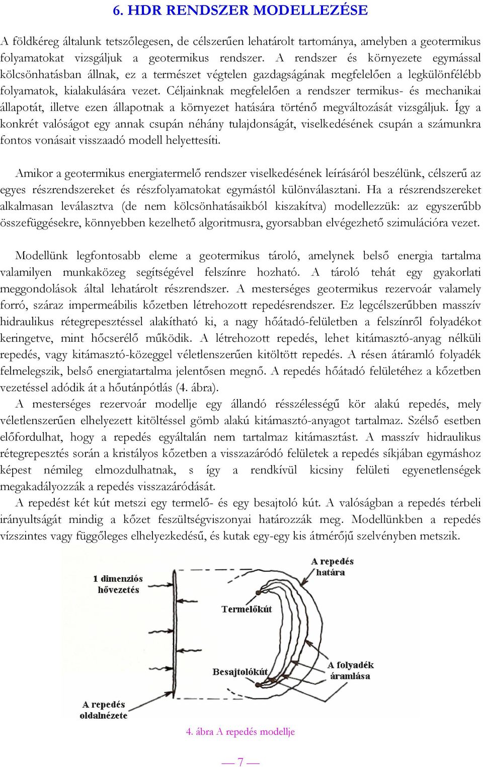 Céljainknak megfelelően a rendszer termikus- és mechanikai állapotát, illetve ezen állapotnak a környezet hatására történő megváltozását vizsgáljuk.