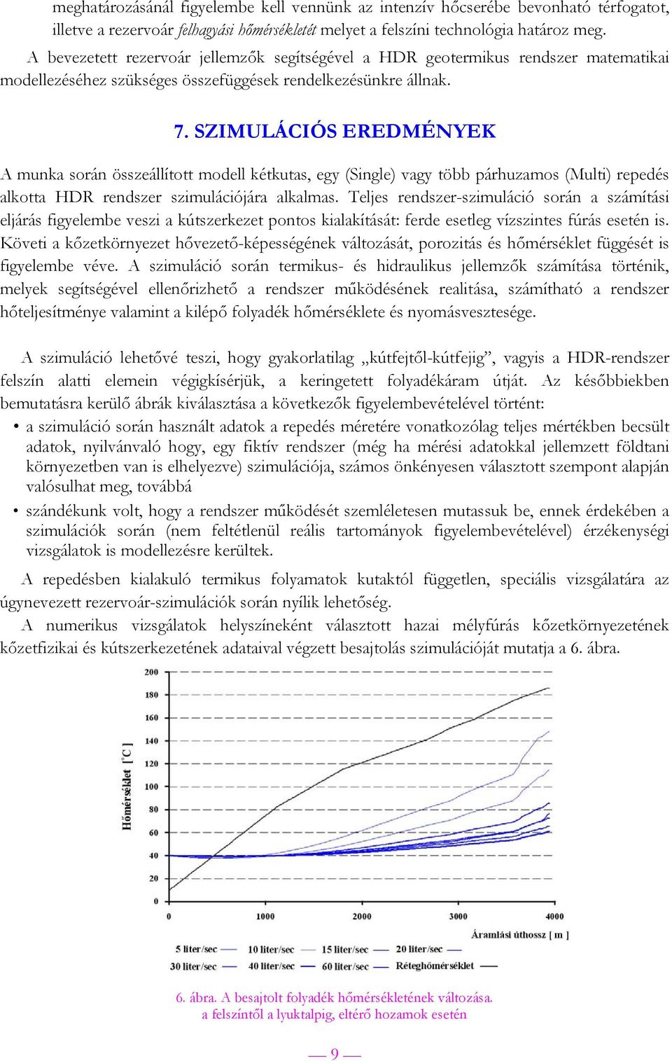 SZIMULÁCIÓS EREDMÉNYEK A munka során összeállított modell kétkutas, egy (Single) vagy több párhuzamos (Multi) repedés alkotta HDR rendszer szimulációjára alkalmas.