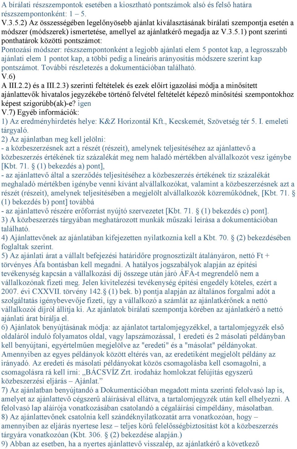 2) Az összességében legelőnyösebb ajánlat kiválasztásának bírálati szempontja esetén a módszer (módszerek) ismertetése, amellyel az ajánlatkérő megadja az 1) pont szerinti ponthatárok közötti