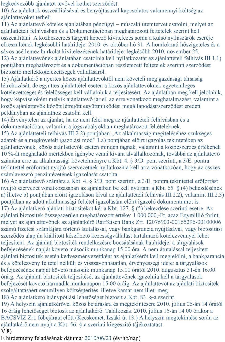 A közbeszerzés tárgyát képező kivitelezés során a külső nyílászárók cseréje elkészültének legkésőbbi határideje: 2010. év október hó 31.