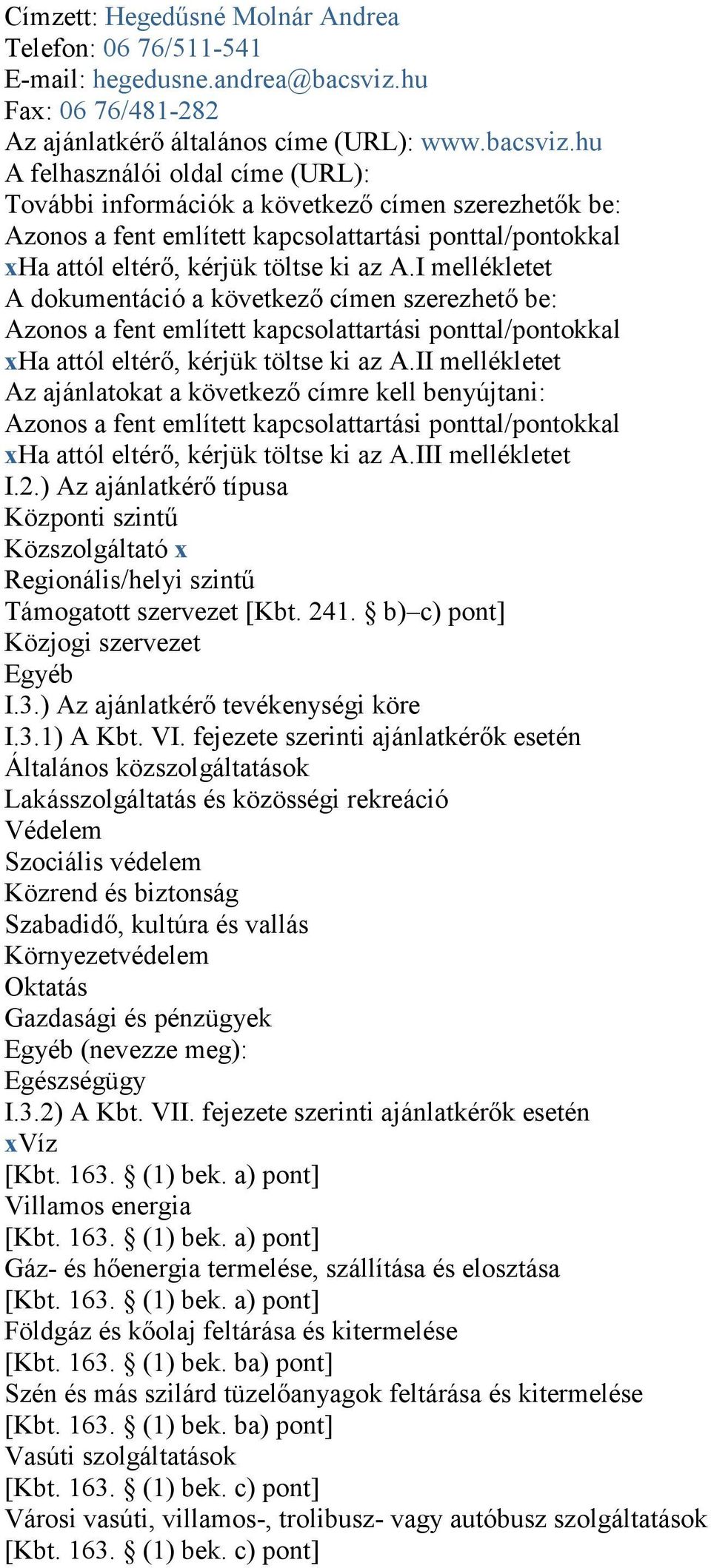 hu A felhasználói oldal címe (URL): További információk a következő címen szerezhetők be: Azonos a fent említett kapcsolattartási ponttal/pontokkal xha attól eltérő, kérjük töltse ki az A.