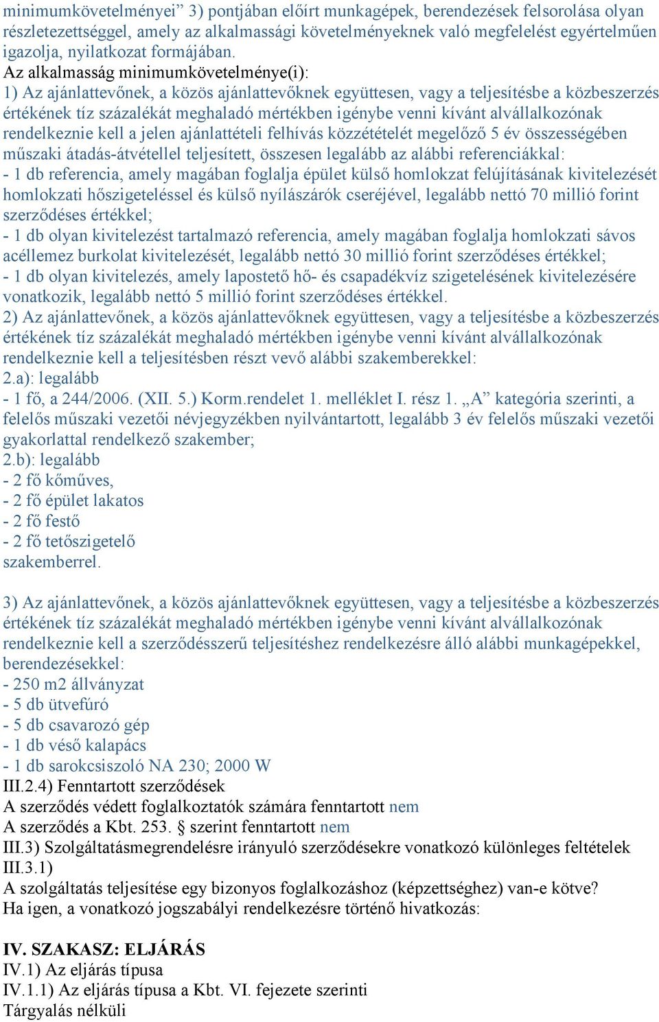 Az alkalmasság minimumkövetelménye(i): 1) Az ajánlattevőnek, a közös ajánlattevőknek együttesen, vagy a teljesítésbe a közbeszerzés értékének tíz százalékát meghaladó mértékben igénybe venni kívánt