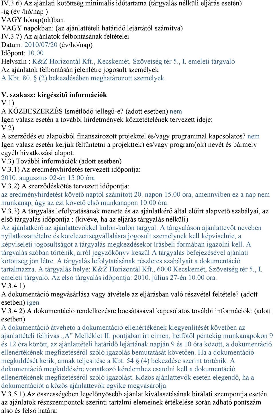 szakasz: kiegészítő információk V.1) A KÖZBESZERZÉS Ismétlődő jellegű-e? (adott esetben) nem Igen válasz esetén a további hirdetmények közzétételének tervezett ideje: V.