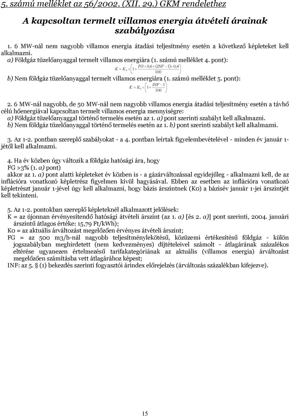 pont): b) Nem földgáz tüzelőanyaggal termelt villamos energiára (1. számú melléklet 5. pont): 2.