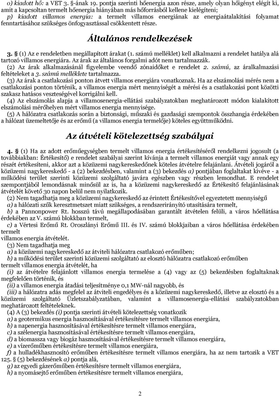 villamos energiának az energiaátalakítási folyamat fenntartásához szükséges önfogyasztással csökkentett része. Általános rendelkezések 3. (1) Az e rendeletben megállapított árakat (1.