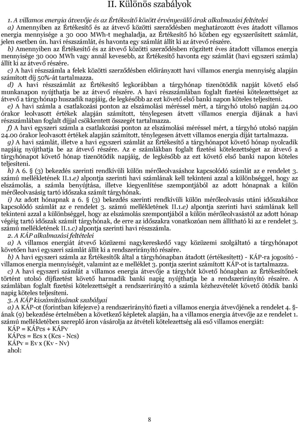 mennyisége a 30 000 h-t meghaladja, az Értékesítő hó közben egy egyszerűsített számlát, jelen esetben ún. havi részszámlát, és havonta egy számlát állít ki az átvevő részére.