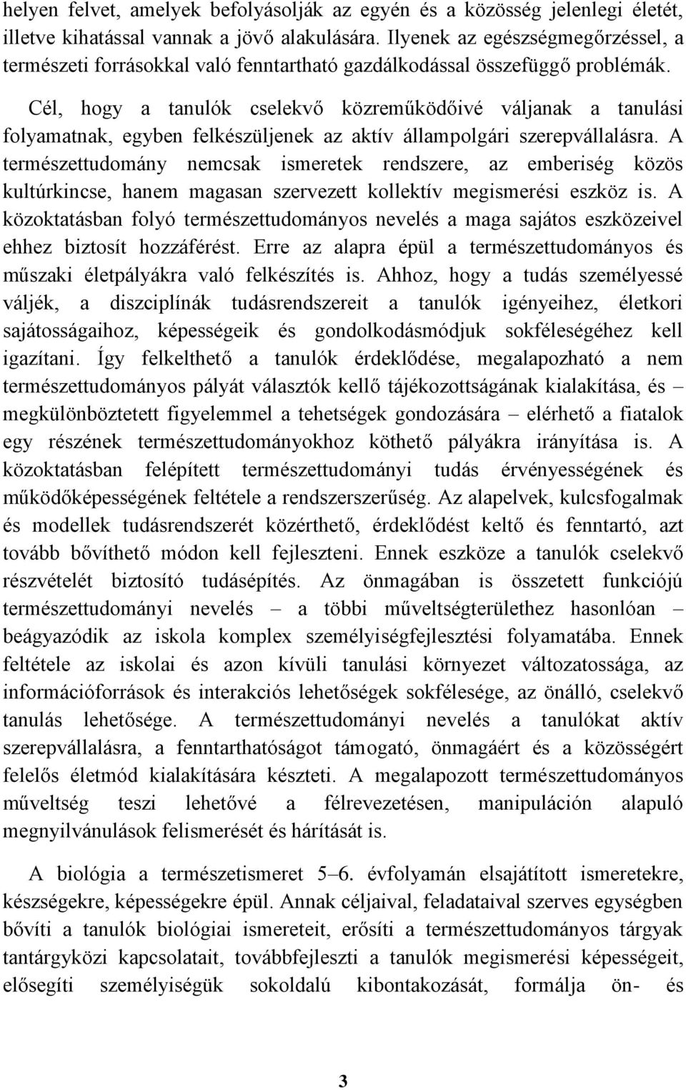 Cél, hogy a tanulók cselekvő közreműködőivé váljanak a tanulási folyamatnak, egyben felkészüljenek az aktív állampolgári szerepvállalásra.