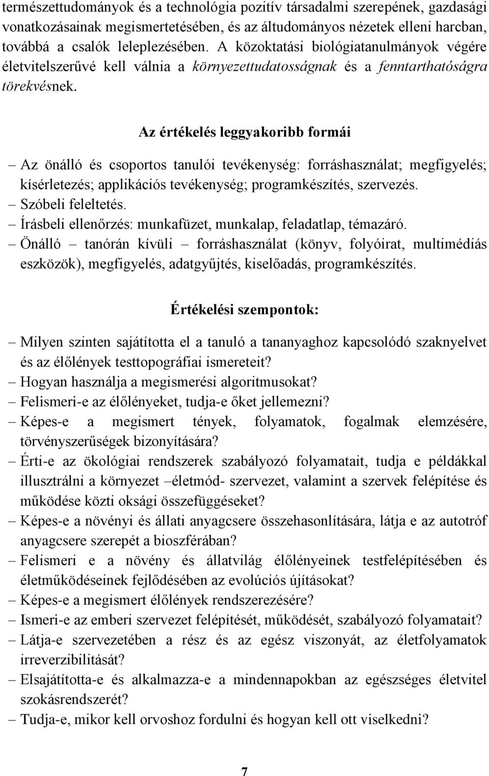 Az értékelés leggyakoribb formái Az önálló és csoportos tanulói tevékenység: forráshasználat; megfigyelés; kísérletezés; applikációs tevékenység; programkészítés, szervezés. Szóbeli feleltetés.