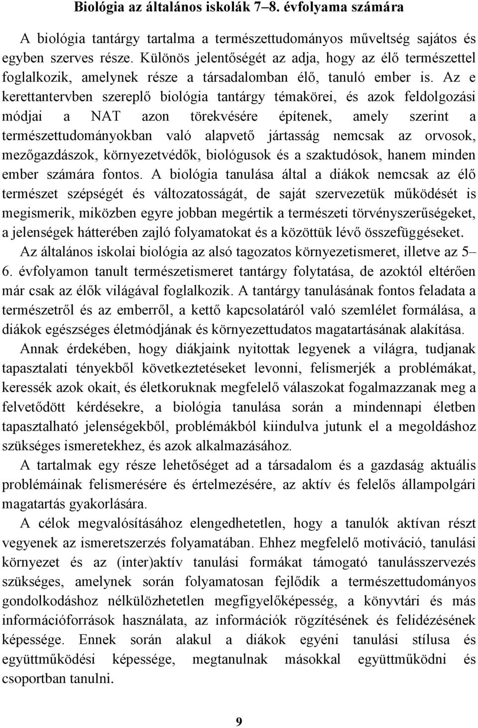 Az e kerettantervben szereplő biológia tantárgy témakörei, és azok feldolgozási módjai a NAT azon törekvésére építenek, amely szerint a természettudományokban való alapvető jártasság nemcsak az