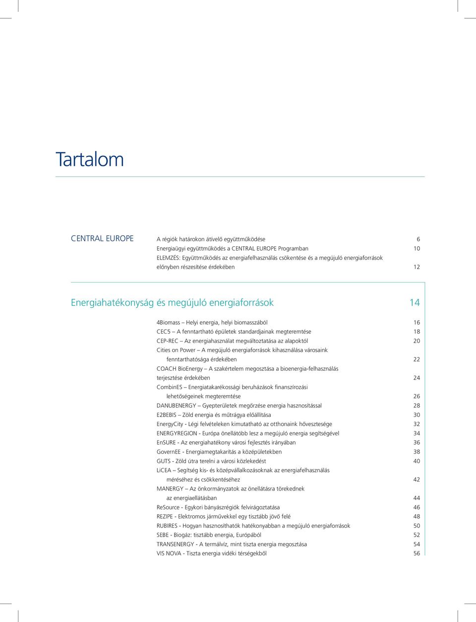 megteremtése 18 CEP-REC Az energiahasználat megváltoztatása az alapoktól 20 Cities on Power A megújuló energiaforrások kihasználása városaink fenntarthatósága érdekében 22 COACH BioEnergy A