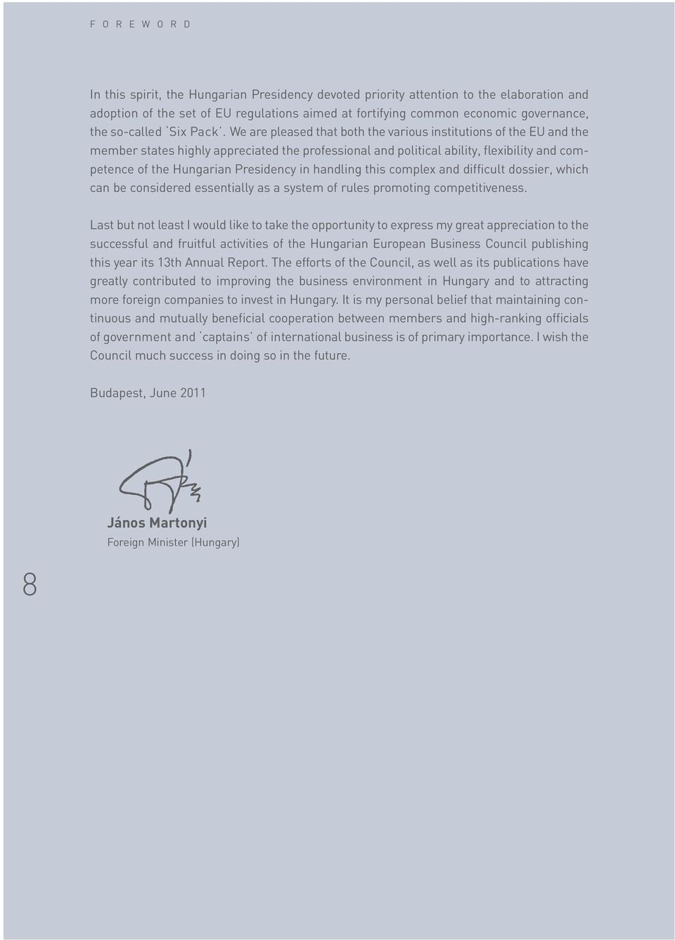 We are pleased that both the various institutions of the EU and the member states highly appreciated the professional and political ability, flexibility and competence of the Hungarian Presidency in