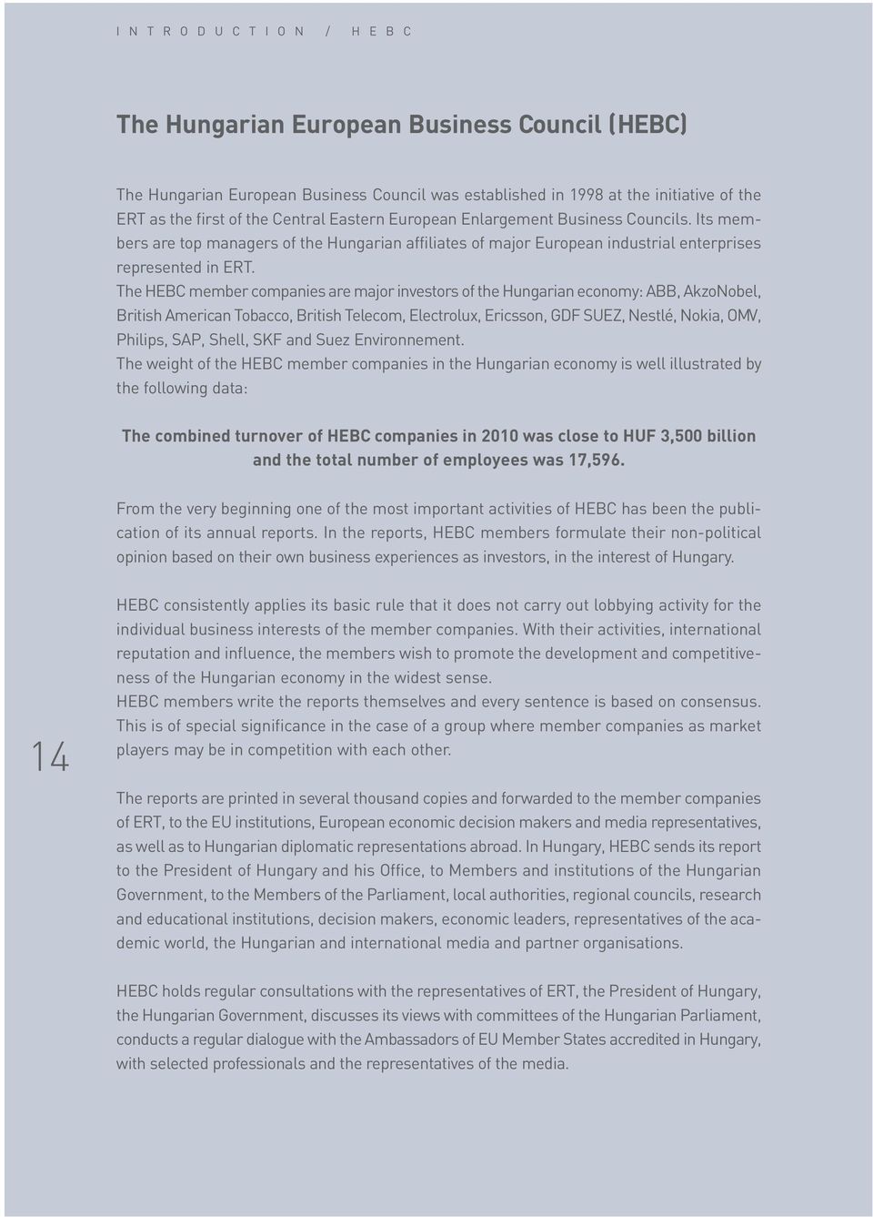 The HEBC member companies are major investors of the Hungarian economy: ABB, AkzoNobel, British American Tobacco, British Telecom, Electrolux, Ericsson, GDF SUEZ, Nestlé, Nokia, OMV, Philips, SAP,