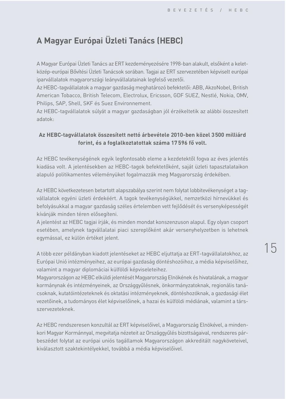 Az HEBC-tagvállalatok a magyar gazdaság meghatározó befektetôi: ABB, AkzoNobel, British American Tobacco, British Telecom, Electrolux, Ericsson, GDF SUEZ, Nestlé, Nokia, OMV, Philips, SAP, Shell, SKF