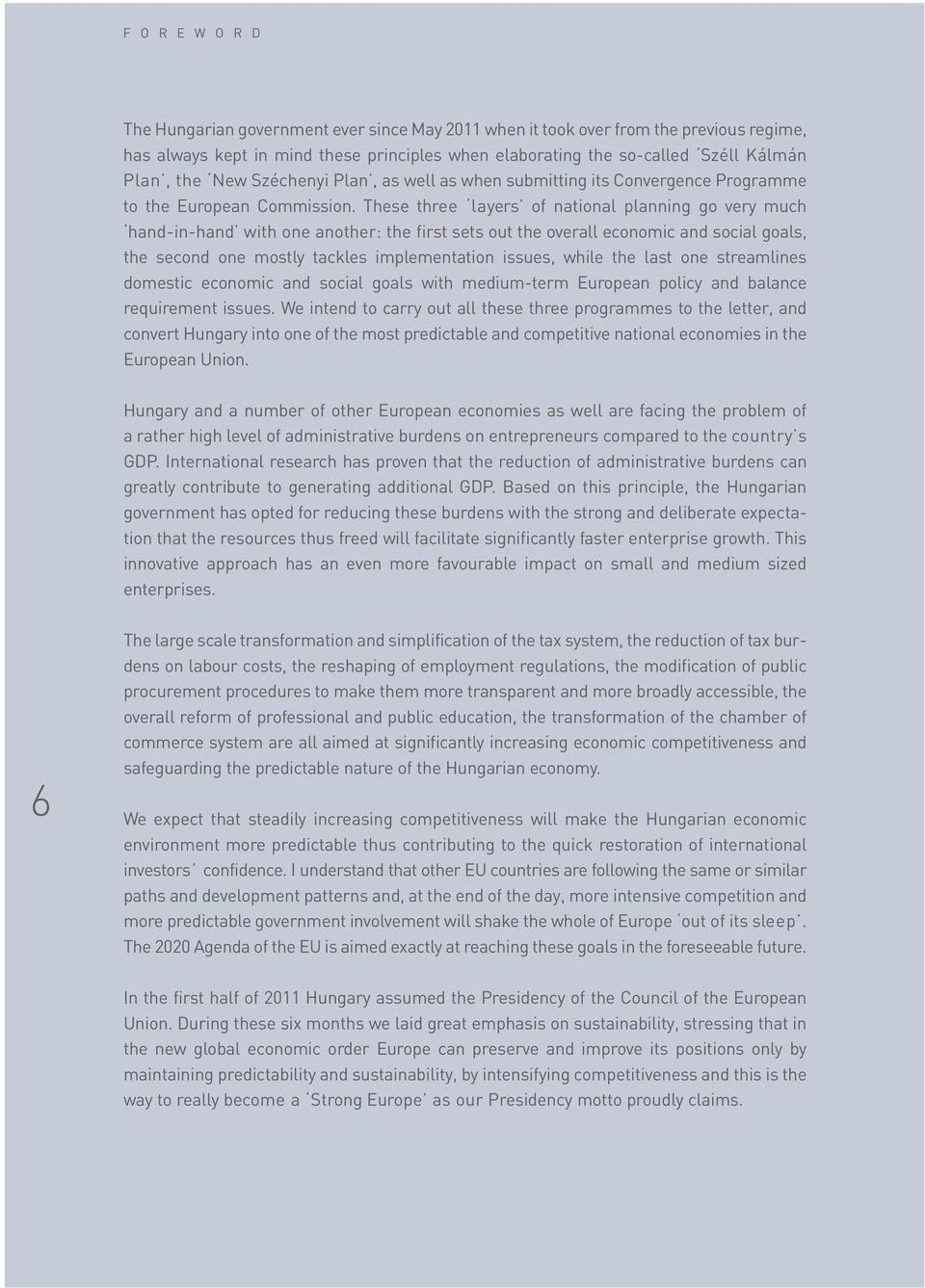 These three layers of national planning go very much hand-in-hand with one another: the first sets out the overall economic and social goals, the second one mostly tackles implementation issues,