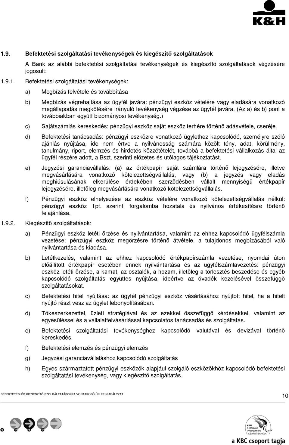 tevékenység végzése az ügyfél javára. (Az a) és b) pont a továbbiakban együtt bizományosi tevékenység.) c) Sajátszámlás kereskedés: pénzügyi eszköz saját eszköz terhére történő adásvétele, cseréje.