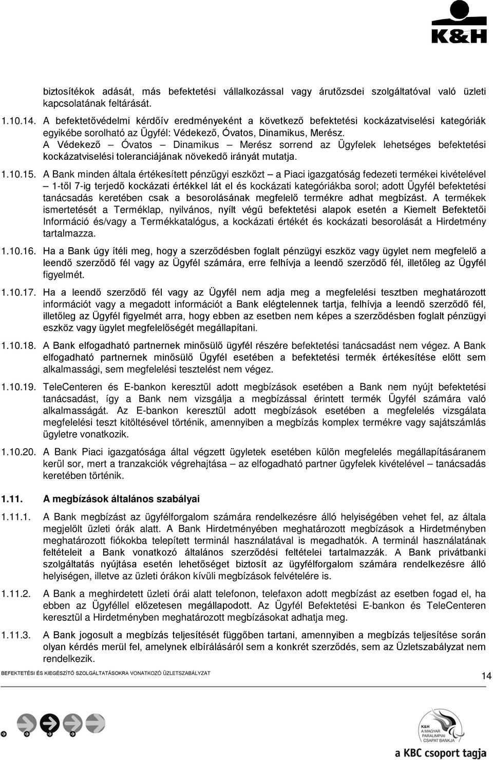 A Védekező Óvatos Dinamikus Merész sorrend az Ügyfelek lehetséges befektetési kockázatviselési toleranciájának növekedő irányát mutatja. 1.10.15.