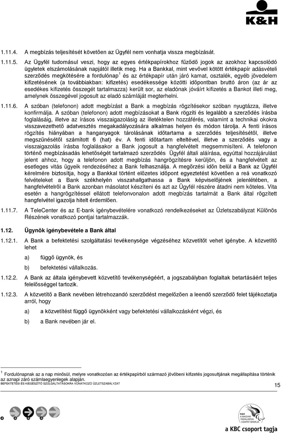 Ha a Bankkal, mint vevővel kötött értékpapír adásvételi szerződés megkötésére a fordulónap 1 és az értékpapír után járó kamat, osztalék, egyéb jövedelem kifizetésének (a továbbiakban: kifizetés)