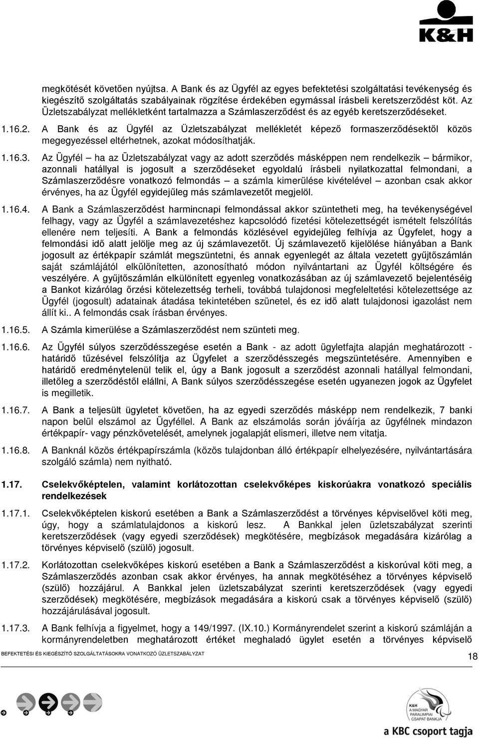 A Bank és az Ügyfél az Üzletszabályzat mellékletét képező formaszerződésektől közös megegyezéssel eltérhetnek, azokat módosíthatják. 1.16.3.