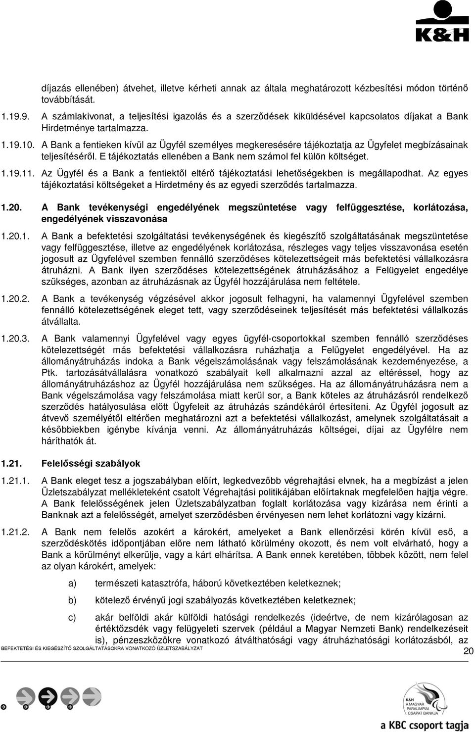 A Bank a fentieken kívül az Ügyfél személyes megkeresésére tájékoztatja az Ügyfelet megbízásainak teljesítéséről. E tájékoztatás ellenében a Bank nem számol fel külön költséget. 1.19.11.