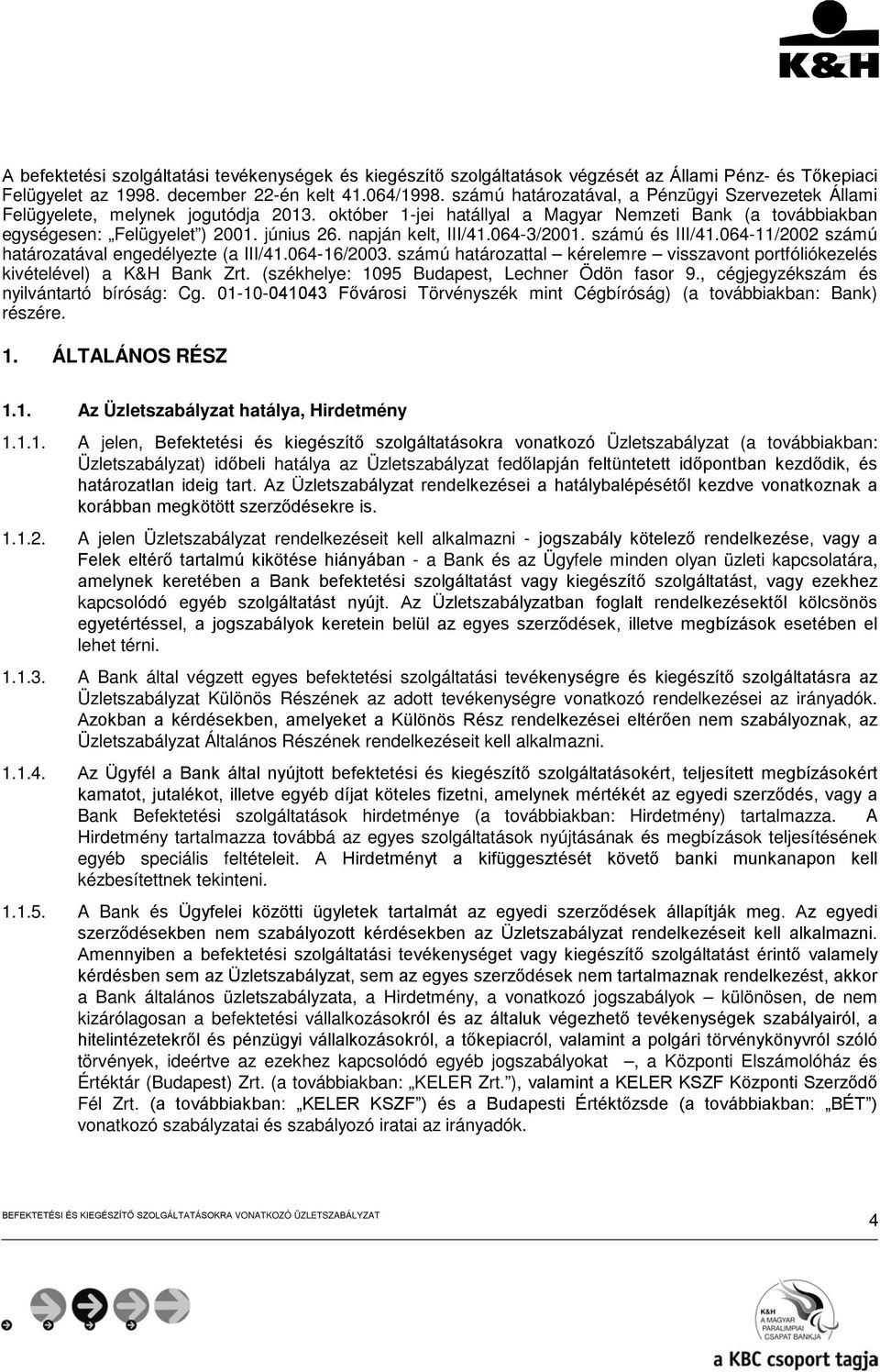 napján kelt, III/41.064-3/2001. számú és III/41.064-11/2002 számú határozatával engedélyezte (a III/41.064-16/2003.