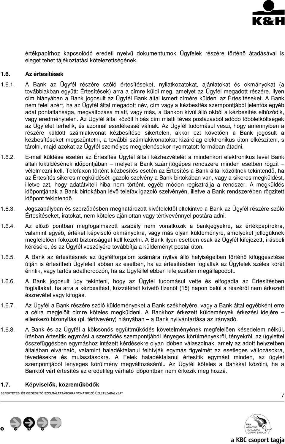 6.1. A Bank az Ügyfél részére szóló értesítéseket, nyilatkozatokat, ajánlatokat és okmányokat (a továbbiakban együtt: Értesítések) arra a címre küldi meg, amelyet az Ügyfél megadott részére.