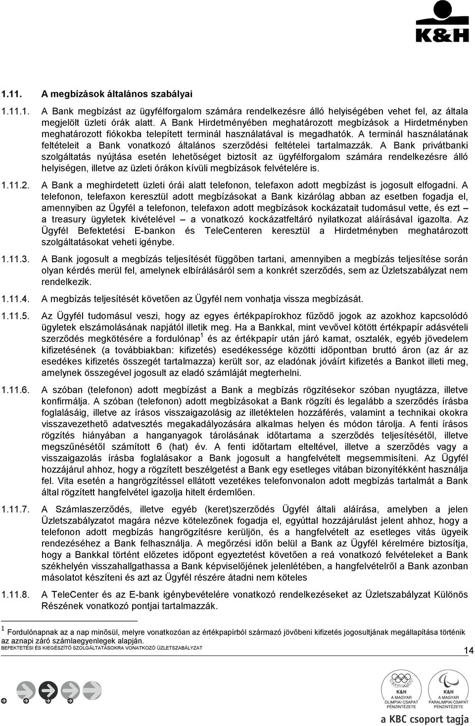 A terminál használatának feltételeit a Bank vonatkozó általános szerződési feltételei tartalmazzák.