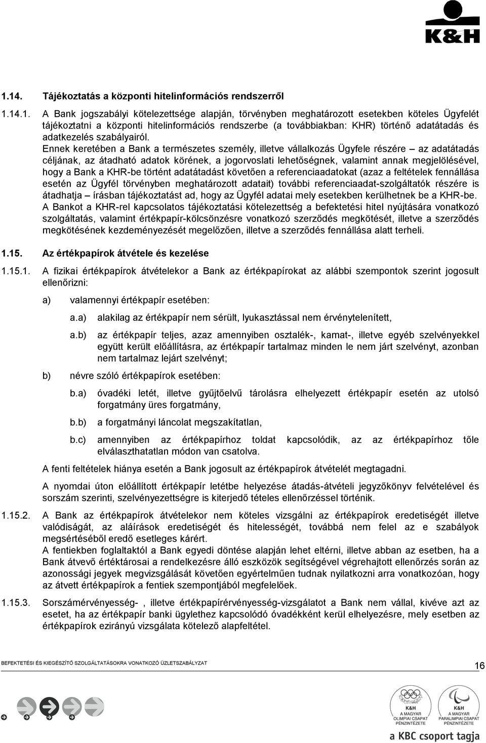 Ennek keretében a Bank a természetes személy, illetve vállalkozás Ügyfele részére az adatátadás céljának, az átadható adatok körének, a jogorvoslati lehetőségnek, valamint annak megjelölésével, hogy